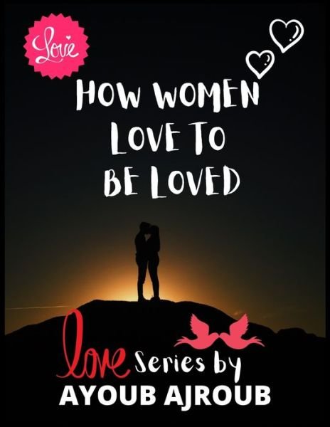 Cover for Ajroub Ayoub Ajroub · HOW WOMEN LOVE TO BE LOVED: A book to Get in the Mood for Love (Paperback Bog) (2021)