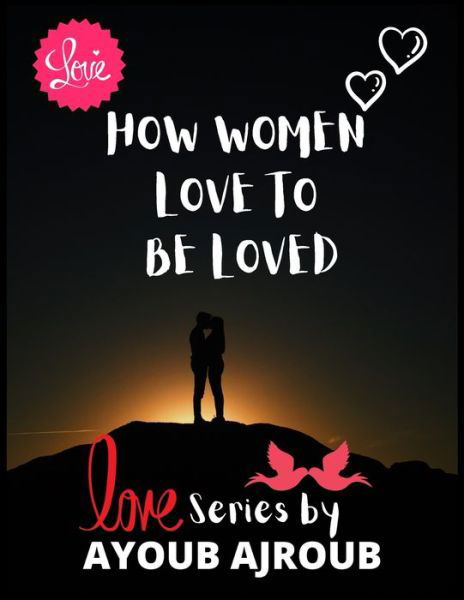 Cover for Ajroub Ayoub Ajroub · HOW WOMEN LOVE TO BE LOVED: A book to Get in the Mood for Love (Paperback Book) (2021)