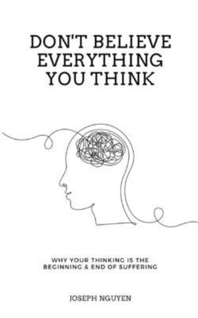 Don't Believe Everything You Think: Why Your Thinking Is The Beginning & End Of Suffering - Joseph Nguyen - Książki - Joseph Nguyen - 9798986406503 - 28 marca 2022