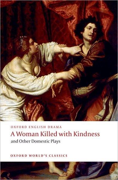 Cover for Thomas Heywood · A Woman Killed with Kindness and Other Domestic Plays - Oxford World's Classics (Pocketbok) (2008)