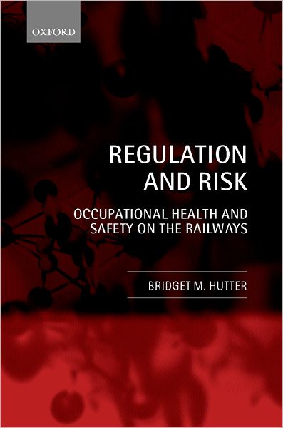 Cover for Hutter, Bridget M. (Peacock Professor of Risk Management and Director for Centre for Analysis of Risk and Regulation, Peacock Professor of Risk Management and Director for Centre for Analysis of Risk and Regulation, London School of Economics) · Regulation and Risk: Occupational Health and Safety on the Railways (Hardcover Book) (2001)