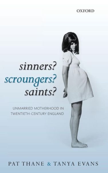 Cover for Thane, Pat (Research Professor in Contemporary History, Kings College, London) · Sinners? Scroungers? Saints?: Unmarried Motherhood in Twentieth-Century England (Hardcover bog) (2012)