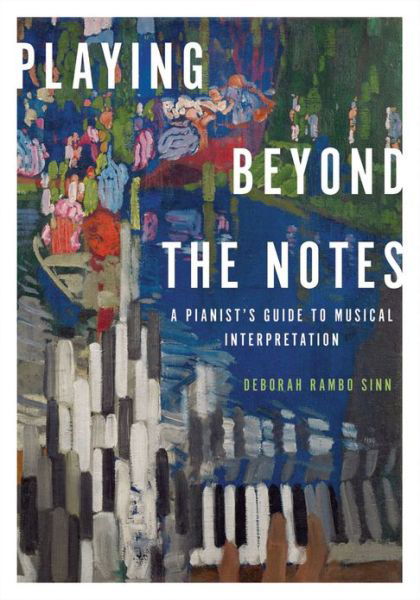 Playing Beyond the Notes: A Pianist's Guide to Musical Interpretation - Deborah Rambo Sinn - Bøger - Oxford University Press Inc - 9780199859504 - 25. april 2013