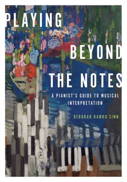 Playing Beyond the Notes: A Pianist's Guide to Musical Interpretation - Deborah Rambo Sinn - Boeken - Oxford University Press Inc - 9780199859504 - 25 april 2013