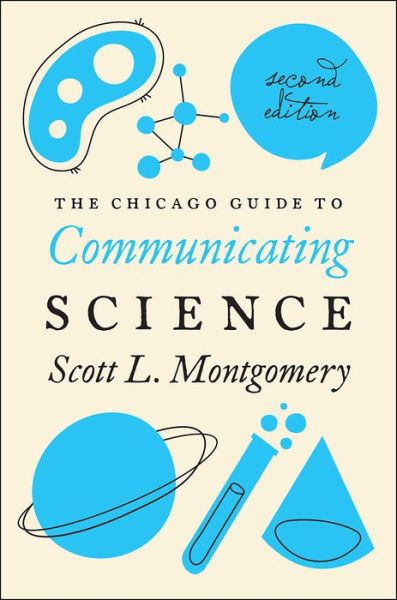 Cover for Scott L. Montgomery · The Chicago Guide to Communicating Science: Second Edition - Chicago Guides to Writing, Editing and Publishing (Paperback Book) [Second edition] (2017)