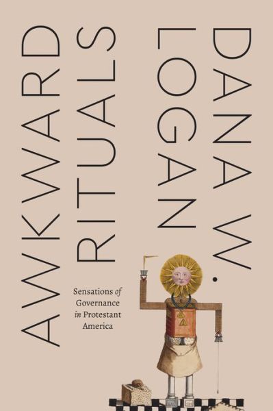 Cover for Dana W. Logan · Awkward Rituals: Sensations of Governance in Protestant America - Class 200: New Studies in Religion (Paperback Book) (2022)