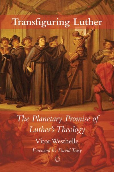 Cover for Vitor Westhelle · Transfiguring Luther: The Planetary Promise of Luther's Theology (Paperback Book) (2017)