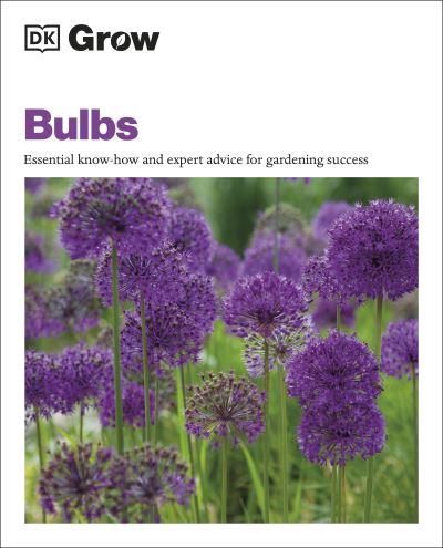 Grow Bulbs: Essential Know-how and Expert Advice for Gardening Success - Stephanie Mahon - Books - Dorling Kindersley Ltd - 9780241530504 - January 6, 2022