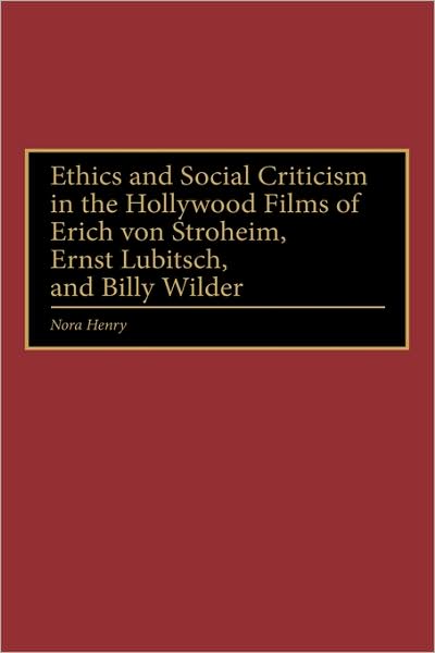 Cover for Nora Henry · Ethics and Social Criticism in the Hollywood Films of Erich von Stroheim, Ernst Lubitsch, and Billy Wilder (Hardcover Book) (2000)