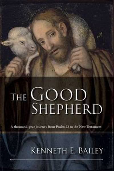 Cover for Bailey, Kenneth (Author) · The Good Shepherd: A Thousand-Year Journey From Psalm 23 To The New Testament (Paperback Bog) (2015)