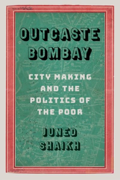 Outcaste Bombay: City Making and the Politics of the Poor - Global South Asia - Juned Shaikh - Böcker - University of Washington Press - 9780295748504 - 25 april 2021