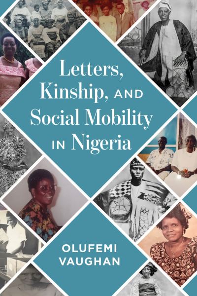 Cover for Olufemi Vaughan · Letters, Kinship, and Social Mobility in Nigeria (Book) (2023)