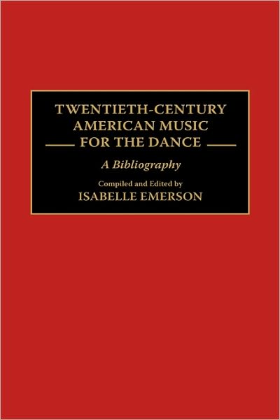 Isabelle Emerson · Twentieth-Century American Music for the Dance: A Bibliography - Music Reference Collection (Hardcover Book) (1996)