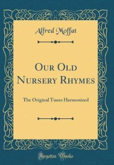 Cover for Alfred Moffat · Our Old Nursery Rhymes: The Original Tunes Harmonized (Classic Reprint) (Hardcover Book) (2018)