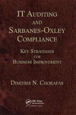 Cover for Dimitris N. Chorafas · IT Auditing and Sarbanes-Oxley Compliance: Key Strategies for Business Improvement (Paperback Book) (2019)