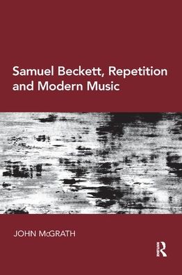 Samuel Beckett, Repetition and Modern Music - John McGrath - Books - Taylor & Francis Ltd - 9780367881504 - December 12, 2019