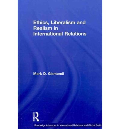 Mark D. Gismondi · Ethics, Liberalism and Realism in International Relations - Routledge Advances in International Relations and Global Politics (Paperback Book) (2010)