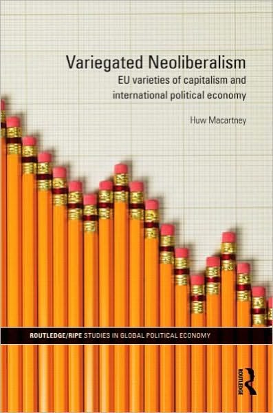 Variegated Neoliberalism: EU varieties of capitalism and International Political Economy - RIPE Series in Global Political Economy - Huw Macartney - Books - Taylor & Francis Ltd - 9780415601504 - December 8, 2010