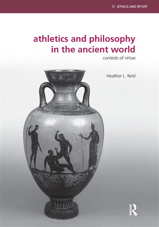 Athletics and Philosophy in the Ancient World: Contests of Virtue - Ethics and Sport - Reid, Heather (Morningside College, USA) - Livros - Taylor & Francis Ltd - 9780415669504 - 17 de junho de 2011