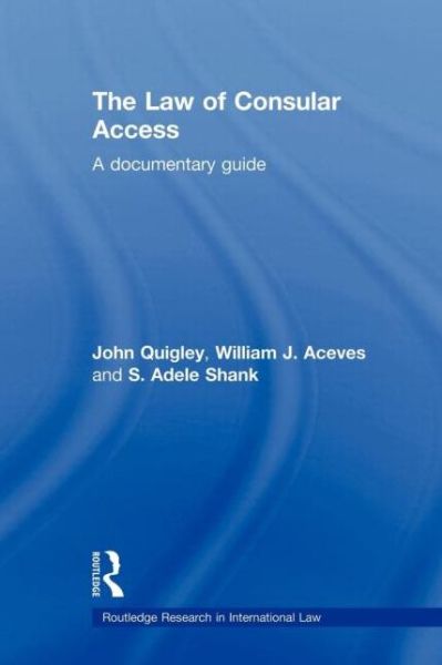 Cover for Quigley, John (Ohio State University, USA) · The Law of Consular Access: A Documentary Guide - Routledge Research in International Law (Paperback Book) (2011)