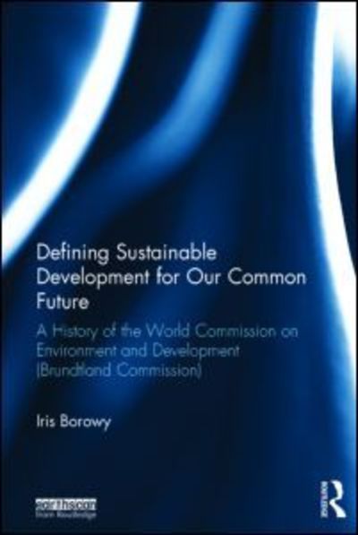 Cover for Borowy, Iris (University of Aachen, Germany) · Defining Sustainable Development for Our Common Future: A History of the World Commission on Environment and Development (Brundtland Commission) (Hardcover Book) (2013)