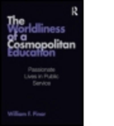 Cover for Pinar, William F. (University of British Columbia, Canada) · The Worldliness of a Cosmopolitan Education: Passionate Lives in Public Service - Studies in Curriculum Theory Series (Gebundenes Buch) (2009)