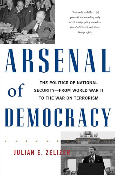 Cover for Julian E. Zelizer · Arsenal of Democracy: The Politics of National Security--From World War II to the War on Terrorism (Paperback Book) [First Trade Paper edition] (2012)