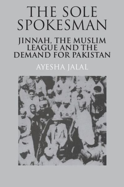 Cover for Jalal, Ayesha (Columbia University, New York) · The Sole Spokesman: Jinnah, the Muslim League and the Demand for Pakistan - Cambridge South Asian Studies (Paperback Bog) (1994)
