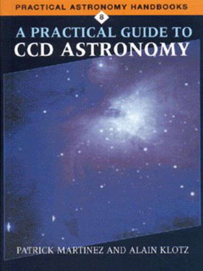 Cover for Martinez, Patrick (SUPAERO, Toulouse) · A Practical Guide to CCD Astronomy - Practical Astronomy Handbooks (Pocketbok) (1997)