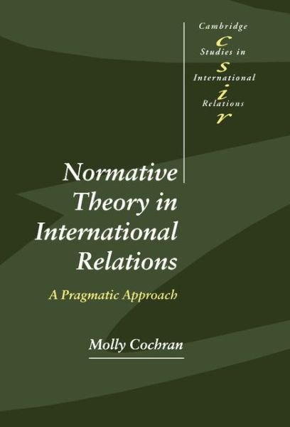 Cover for Cochran, Molly (Georgia Institute of Technology) · Normative Theory in International Relations: A Pragmatic Approach - Cambridge Studies in International Relations (Innbunden bok) (1999)