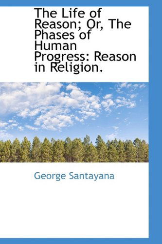 Cover for George Santayana · The Life of Reason; Or, the Phases of Human Progress: Reason in Religion. (Paperback Book) (2009)