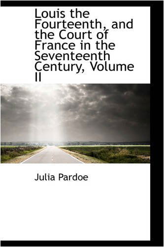 Cover for Julia Pardoe · Louis the Fourteenth, and the Court of France in the Seventeenth Century, Volume II (Paperback Book) (2008)