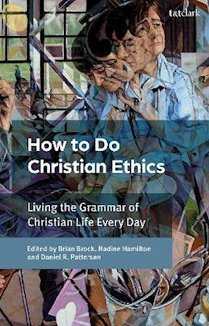 Cover for How To Do Christian Ethics: Living the Grammar of Christian Life Every Day (Paperback Book) (2025)