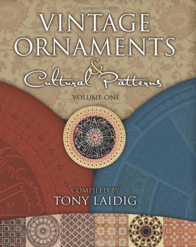 Vintage Ornaments & Cultural Patterns, Volume One - Tony Laidig - Books - PDX Publishing - 9780615441504 - January 17, 2011