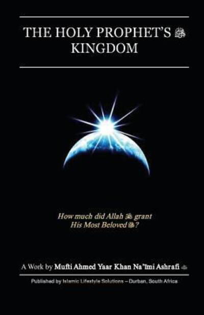 Cover for Mufti Ahmed Yaar Khan Na\'imi Ashrafi · The Holy Prophet's Kingdom (Pocketbok) (2013)