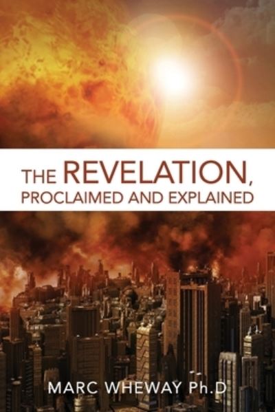 Cover for Marc Wheway · The Revelation Explained And Proclaimed (Paperback Book) (2021)