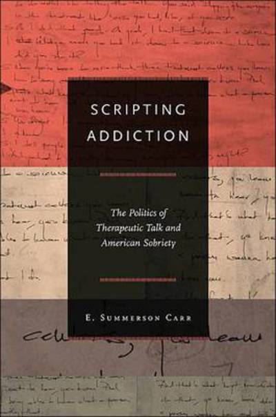 Cover for E. Summerson Carr · Scripting Addiction: The Politics of Therapeutic Talk and American Sobriety (Paperback Book) (2010)