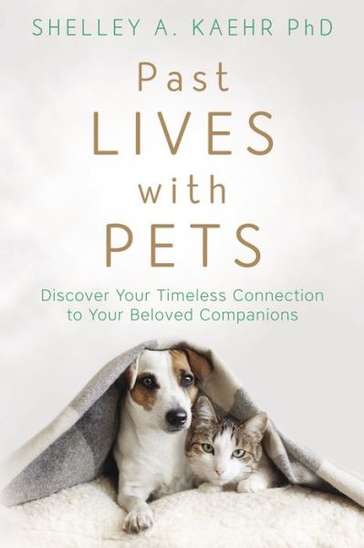 Past Lives with Pets: Discover Your Timeless Connection to Your Beloved Companions - Shelley A. Kaehr - Books - Llewellyn Publications,U.S. - 9780738764504 - June 1, 2020