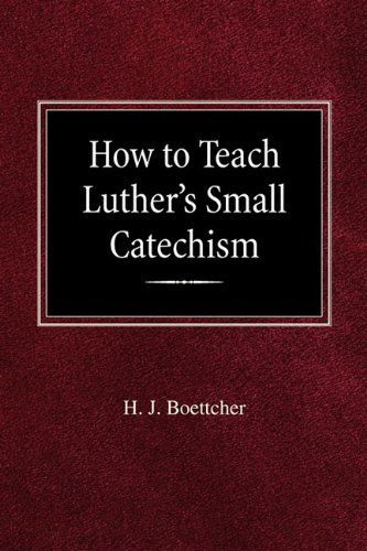 How to Teach Luther's Small Catechism - H J Boettcher - Books - Concordia Publishing House - 9780758618504 - February 27, 1964