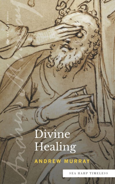 Divine Healing (Sea Harp Timeless series) - Andrew Murray - Books - Sea Harp Press - 9780768464504 - August 9, 2022