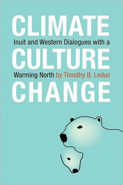 Cover for Timothy B. Leduc · Climate, Culture, Change: Inuit and Western Dialogues with a Warming North (Paperback Book) (2011)