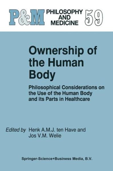 Henk a M J Ten Have · Ownership of the Human Body: Philosophical Considerations on the Use of the Human Body and its Parts in Healthcare - Philosophy and Medicine (Hardcover Book) [1998 edition] (1998)