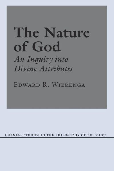 The Nature of God: An Inquiry into Divine Attributes - Cornell Studies in the Philosophy of Religion - Edward R. Wierenga - Books - Cornell University Press - 9780801488504 - March 7, 2003