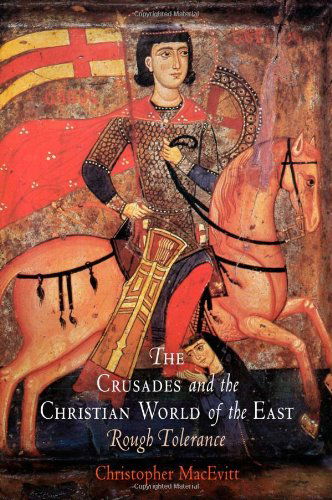 Cover for Christopher MacEvitt · The Crusades and the Christian World of the East: Rough Tolerance - The Middle Ages Series (Hardcover Book) (2008)