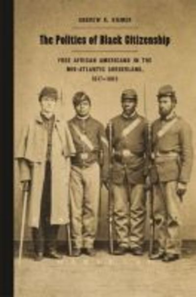 Cover for Andrew K. Diemer · The Politics of Black Citizenship: Free African Americans in the Mid-Atlantic Borderland, 1817–1863 - Race in the Atlantic World, 1700–1900 (Paperback Book) (2019)