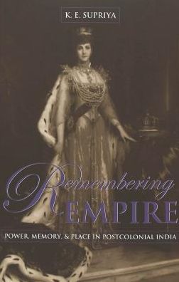 Cover for K. E. Supriya · Remembering Empire: Power, Memory, &amp; Place in Postcolonial India - Intersections in Communications and Culture Global Approaches and Transdisciplinary Perspectives (Paperback Book) (2004)