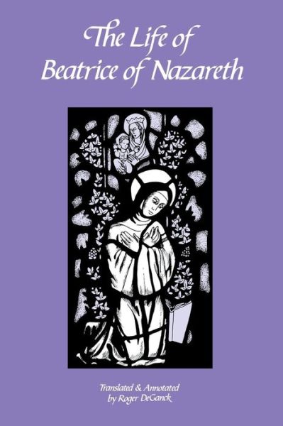 The Life of Beatrice of Nazareth - Roger De Ganck - Books - Cistercian Publications - 9780879076504 - November 1, 1991