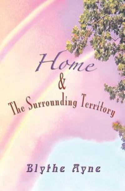 Home & The Surrounding Territory - Blythe Ayne - Bøger - Emerson & Tilman - 9780982783504 - 22. juni 2017