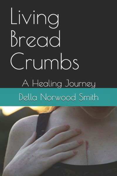 Cover for Della Norwood Smith · Living Bread Crumbs : A Healing Journey (Paperback Book) (2019)