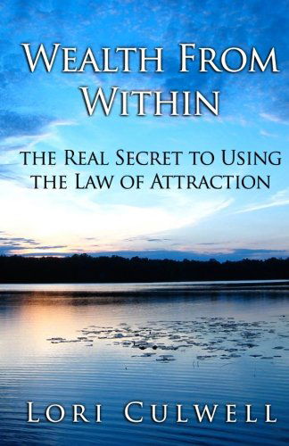 Cover for Lori Culwell · Wealth from Within: Meditation, Consciousness, and the Real &quot;Secret&quot; to Getting What You Want (Paperback Book) (2009)